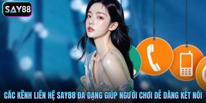 Các kênh liên hệ Say88 đa dạng giúp người chơi dễ dàng kết nối