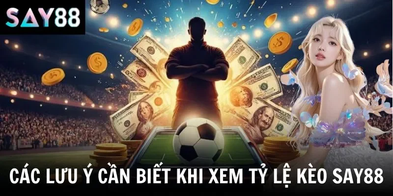 Các lưu ý cần biết khi xem tỷ lệ kèo say88