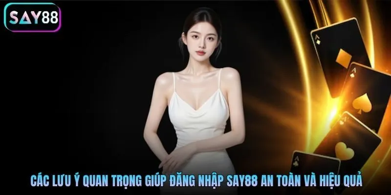 Các lưu ý quan trọng giúp đăng nhập Say88 an toàn và hiệu quả