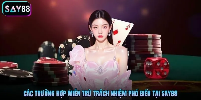 Các trường hợp miễn trừ trách nhiệm phổ biến tại Say88