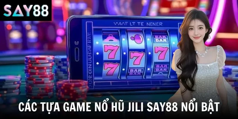 Các tựa game nổ hũ jili say88 nổi bật