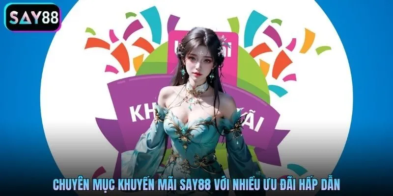 Chuyên mục khuyến mãi Say88 với nhiều ưu đãi hấp dẫn