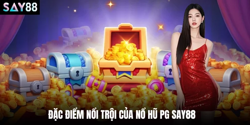 Đặc điểm nổi trội của nổ hũ PG say88