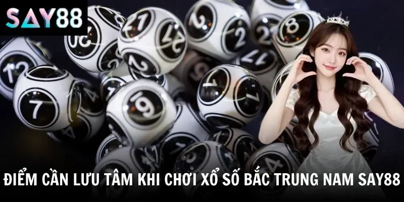 Điểm cần lưu tâm khi chơi xổ số bắc trung nam say88