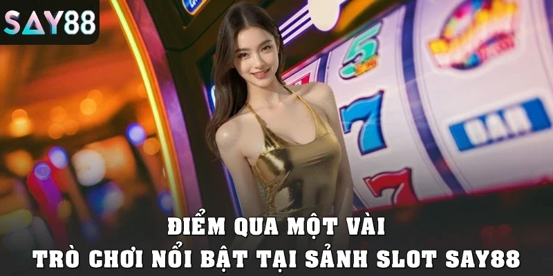 Điểm qua một vài trò chơi nổi bật tại sảnh Slot SAY88