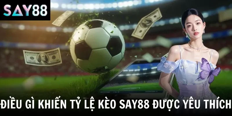 Điều gì khiến tỷ lệ kèo say88 được yêu thích?