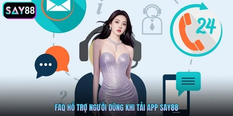 FAQ hỗ trợ người dùng khi tải app Say88