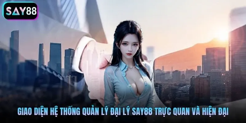 Giao diện hệ thống quản lý đại lý Say88 trực quan và hiện đại