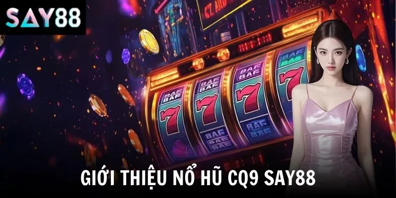Giới thiệu nổ hũ cq9 say88