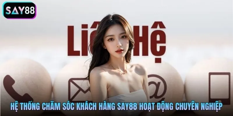 Hệ thống chăm sóc khách hàng Say88 hoạt động chuyên nghiệp