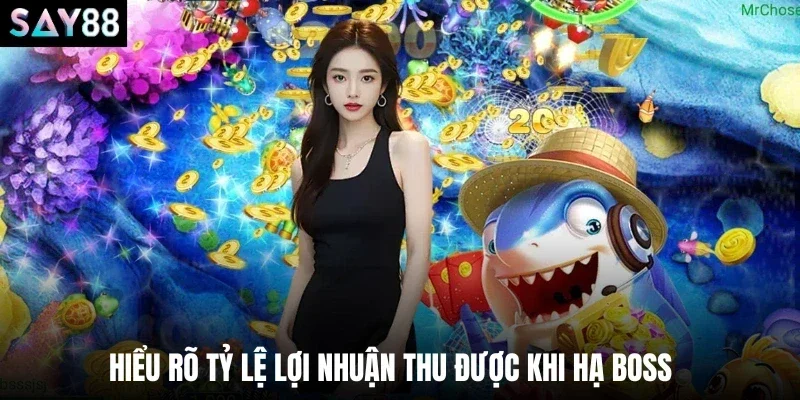 Hiểu rõ tỷ lệ lợi nhuận thu được khi hạ boss