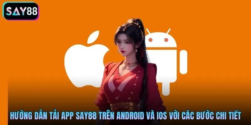 Hướng dẫn tải app Say88 trên Android và iOS với các bước chi tiết