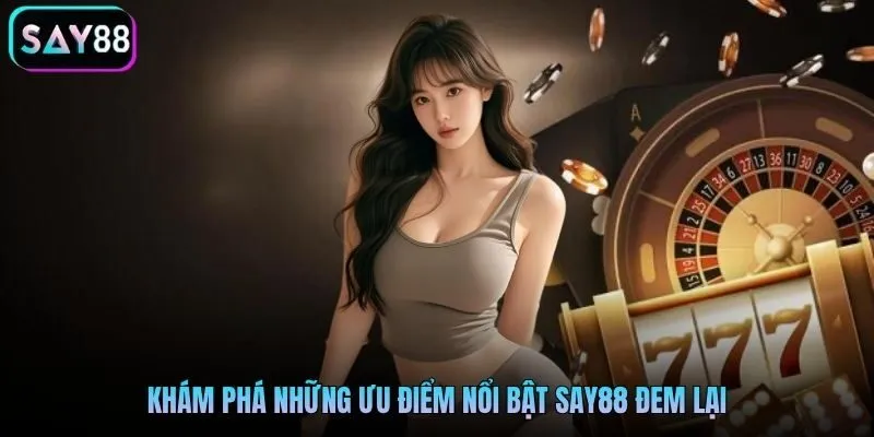 Khám phá những ưu điểm nổi bật Say88 đem lại