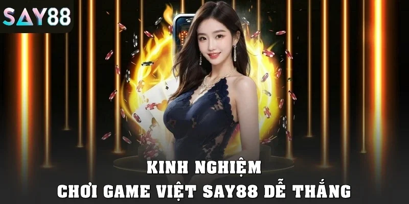 Kinh nghiệm chơi Game Việt tại SAY88 dễ thắng