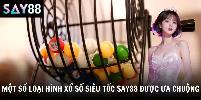 Một số loại hình xổ số siêu tốc say88 được ưa chuộng