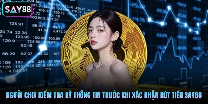 Người chơi kiểm tra kỹ thông tin trước khi xác nhận rút tiền Say88