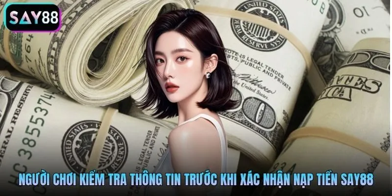 Người chơi kiểm tra thông tin trước khi xác nhận nạp tiền Say88