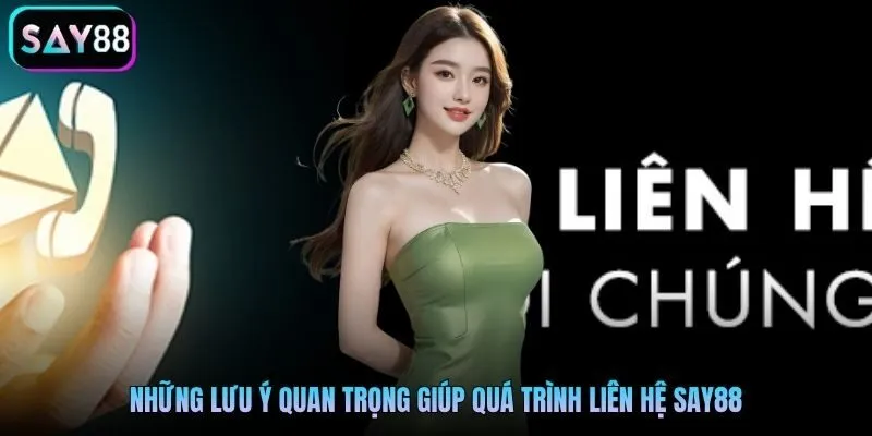 Những lưu ý quan trọng giúp quá trình liên hệ Say88