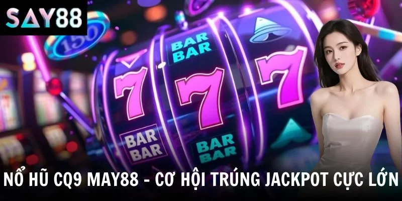 Nổ Hũ Cq9 Say88 - Sảnh Cược Đẳng Cấp Và Cơ Hội Nổ Hũ Cực Lớn