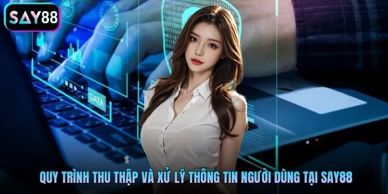 Quy trình thu thập và xử lý thông tin người dùng tại Say88