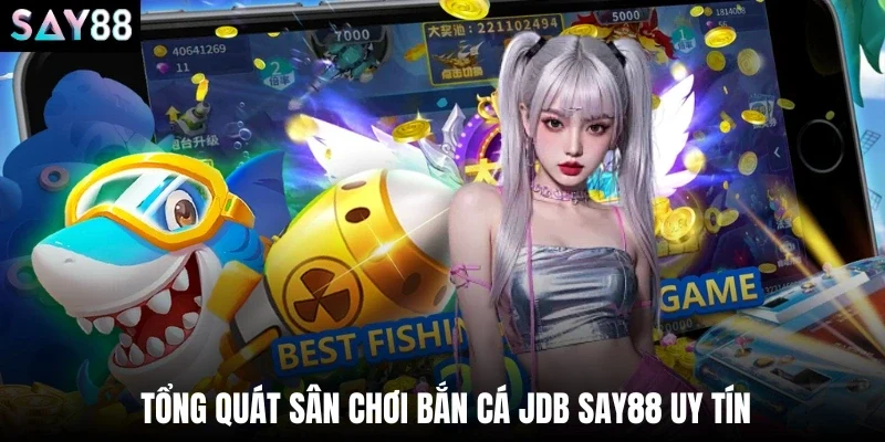 Tổng quát sân chơi bắn cá JDB say88 uy tín 
