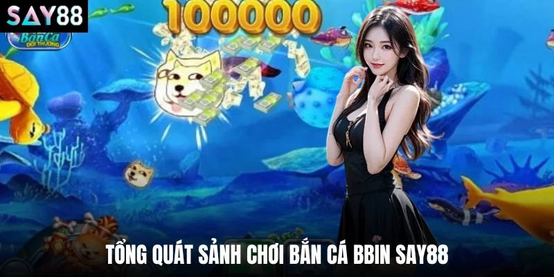 Tổng quát sảnh chơi bắn cá BBIN say88