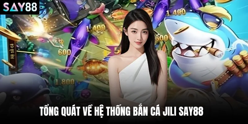 Tổng quát về hệ thống bắn cá JILI say88