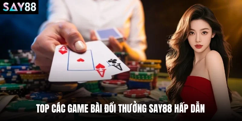 Top các game bài đổi thưởng say88 hấp dẫn 