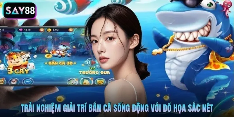 Trải nghiệm giải trí bắn cá sống động với đồ họa sắc nét